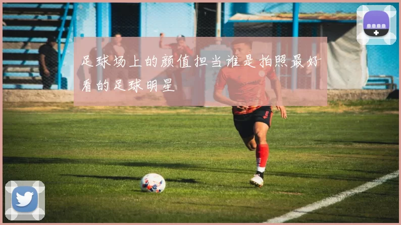 足球场上的颜值担当谁是拍照最好看的足球明星