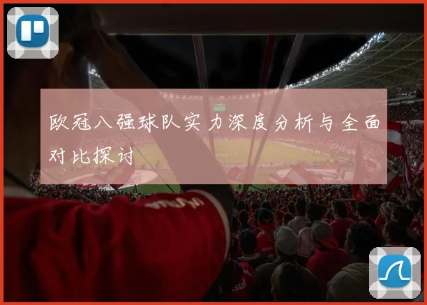 欧冠八强球队实力深度分析与全面对比探讨