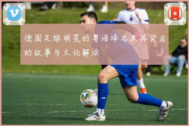 德国足球明星的粤语译名及其背后的故事与文化解读