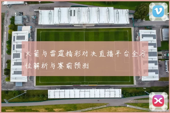 火箭与雷霆精彩对决直播平台全方位解析与赛前预测