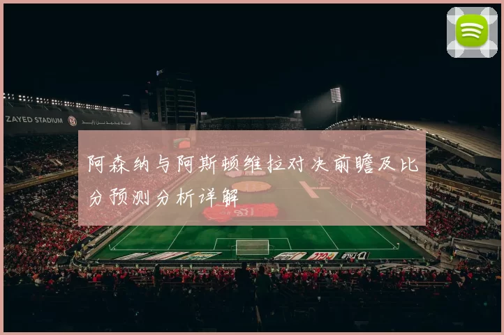 阿森纳与阿斯顿维拉对决前瞻及比分预测分析详解