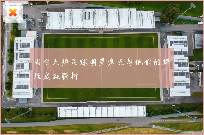 当今火热足球明星盘点与他们的辉煌成就解析