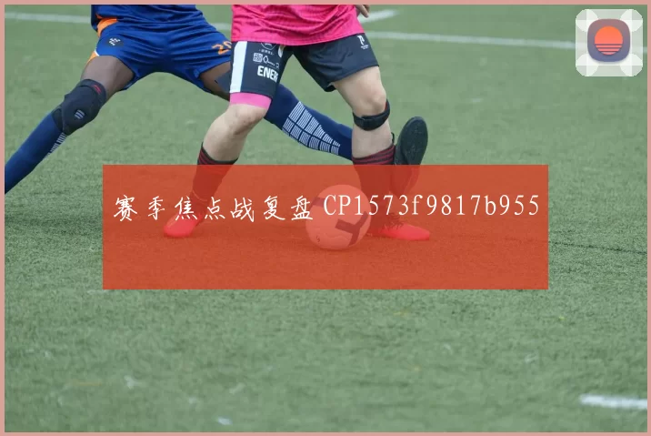 赛季焦点战复盘 CP1573f9817b955