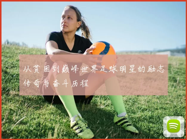 从贫困到巅峰世界足球明星的励志传奇与奋斗历程