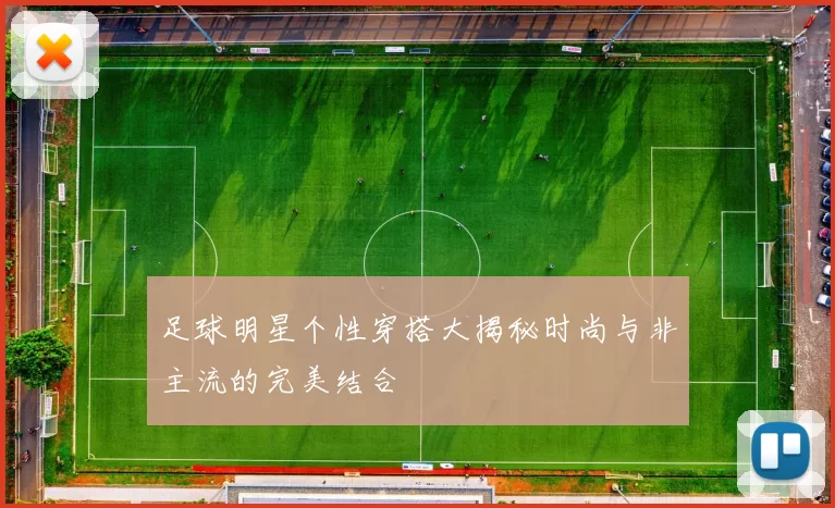 足球明星个性穿搭大揭秘时尚与非主流的完美结合